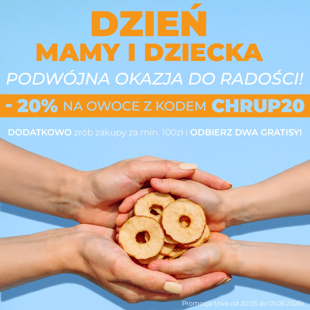Dzień Mamy i Dziecka - Podwójna okazja do radości. -20% na owoce z kodem CHRUP20. Dodatkowo zrób zakupy za min. 100 zł i odbierz dwa gratisy! Promocja trwa od 20.05 do 01.06