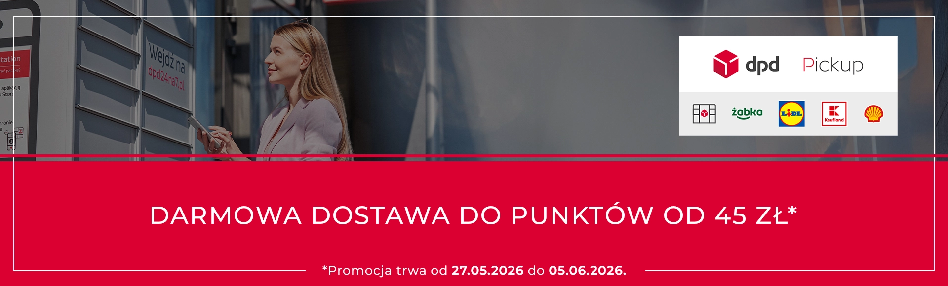 Darmowa dostawa do punktów DPD Pickup od 45 zł. Promocja trwa od 27.05.2026 do 03.06.2026